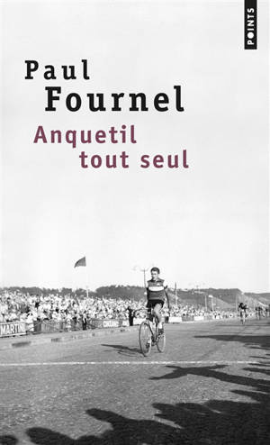 Anquetil tout seul : récit - Paul Fournel