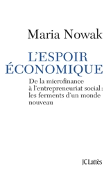 L'espoir économique : de la microfinance à l'entrepreneuriat social : les ferments d'un monde nouveau - Maria Nowak