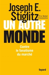 Un autre monde : contre le fanatisme du marché - Joseph E. Stiglitz