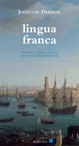 Lingua franca : histoire d'une langue métisse en Méditerranée - Jocelyne Dakhlia