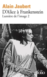 Lumière de l'image. Vol. 2. D'Alice à Frankenstein - Alain Jaubert
