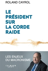 Le président sur la corde raide : les enjeux du macronisme - Roland Cayrol