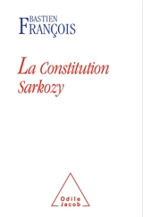 La Constitution Sarkozy - Bastien François