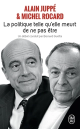 La politique, telle qu'elle meurt de ne pas être - Alain Juppé