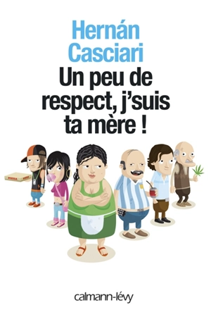 Un peu de respect, j'suis ta mère ! - Hernan Casciari