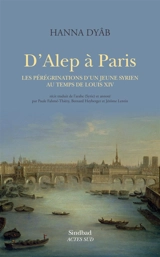 D'Alep à Paris : les pérégrinations d'un jeune Syrien au temps de Louis XIV - Hannâ Dyâb