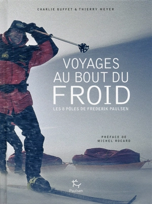 Voyages au bout du froid : les 8 pôles de Frederik Paulsen - Charlie Buffet
