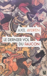 Le faucon du Siam. Le dernier vol du faucon - Axel Aylwen