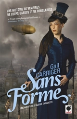 Le protectorat de l'ombrelle. Vol. 2. Sans forme : une aventure d'Alexia Tarabotti - Gail Carriger