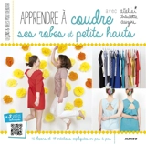 Apprendre à coudre ses robes et petits hauts : 16 leçons et 18 créations expliquées en pas à pas - Atelier Charlotte Auzou