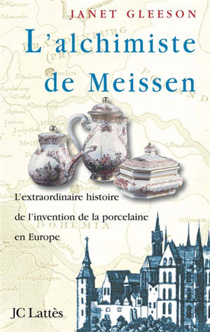 L'alchimiste de Meissen : l'extraordinaire histoire de l'invention de la porcelaine en Europe - Janet Gleeson