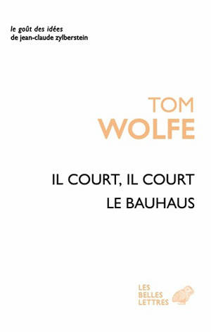 Il court, il court le Bauhaus : essai sur la colonisation de l'architecture - Tom Wolfe