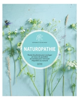 Naturopathie : toutes les plantes pour soulager 50 maux du quotidien, 50 recettes pour retrouver l'équilibre au naturel - Stéphanie Rivier