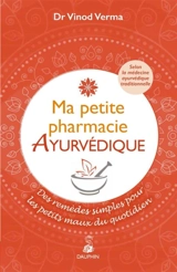 Ma petite pharmacie ayurvédique : des remèdes simples pour les petits maux du quotidien : selon la médecine ayurvédique traditionnelle - Vinod Verma