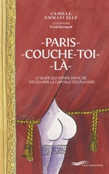 Paris couche-toi là : le guide qui donne envie de... découvrir la capitale des plaisirs - Camille Emmanuelle