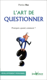 L'art de questionner : pourquoi, quand, comment ? - Patrice Ras