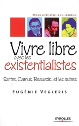 Vivre libre avec les existentialistes : Sartre, Camus, Beauvoir... et les autres - Eugénie Vegleris