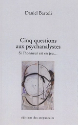Cinq questions aux psychanalystes : si l'honneur est en jeu... - Daniel Bartoli