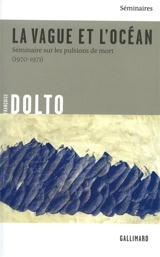 La vague et l'océan : séminaire sur les pulsions de mort (1970-1971) - Françoise Dolto