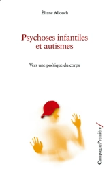 Psychoses infantiles et autismes : vers une poétique du corps - Eliane Allouch