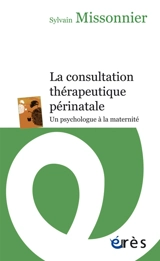 La consultation thérapeutique prénatale : un psychologue à la maternité - Sylvain Missonnier