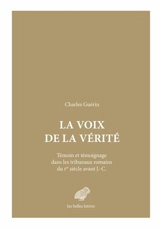 La voix de la vérité : témoin et témoignage dans les tribunaux romains du Ier siècle av. J.-C. - Charles Guérin