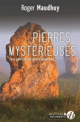 Pierres mystérieuses : nos pierres et leurs légendes - Roger Maudhuy