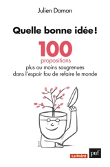 Quelle bonne idée ! : 100 propositions plus ou moins saugrenues dans l'espoir fou de refaire le monde - Julien Damon