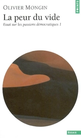 Essai sur les passions démocratiques. Vol. 1. La peur du vide - Olivier Mongin