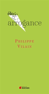 Eloge de l'arrogance - Philippe Vilain