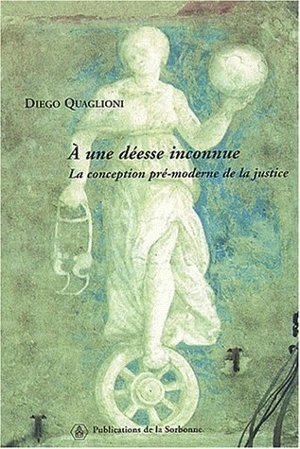 A une déesse inconnue : la conception pré-moderne de la justice - Diego Quaglioni