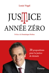 Justice année zéro : 20 propositions pour la justice de demain - Louis Vogel