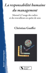 La responsabilité humaine du management : manuel à l'usage des cadres et des travailleurs en quête de sens - Christian Gauffer