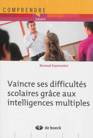 Vaincre ses difficultés scolaires grâce aux intelligences multiples - Renaud Keymeulen