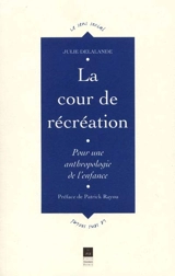 La cour de récréation : contribution à une anthropologie de l'enfance - Julie Delalande
