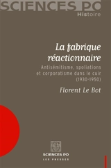 La fabrique réactionnaire : antisémitisme, spoliations et corporatisme dans le cuir (1930-1950) - Florent Le Bot