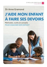 J'aide mon enfant à faire ses devoirs : méthodes, outils et conseils pour coacher son enfant - Anne Gramond
