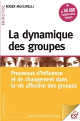 La dynamique des groupes : processus d'influence et de changement dans la vie affective des groupes - Roger Mucchielli