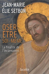 Oser être soi-même : la finalité de l'incarnation - Jean-Marie Elie Setbon