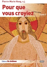 Pour que vous croyiez : les récits dans l'Evangile selon saint Jean. Vol. 2. Jean 11-21 - Pierre-Marie Hoog