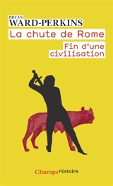 La chute de Rome : fin d'une civilisation - Bryan Ward-Perkins
