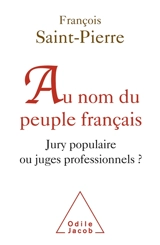 Au nom du peuple français : jury populaire ou juges professionnels ? - François Saint-Pierre