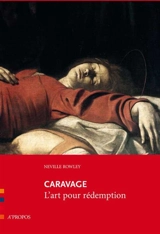Caravage : l'art pour rédemption - Neville Rowley