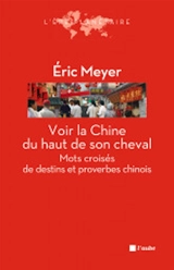 Voir la Chine du haut de son cheval : mots croisés de destins et proverbes chinois - Eric Meyer