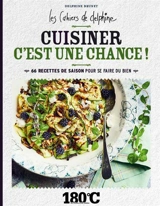 Cuisiner c'est une chance ! : 66 recettes de saison pour se faire du bien - Delphine Brunet