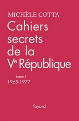 Cahiers secrets de la Ve République. Vol. 1. 1965-1977 - Michèle Cotta