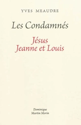 Les condamnés : Jésus, Jeanne et Louis - Yves Meaudre