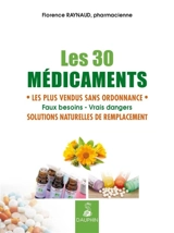 Les 30 médicaments les plus vendus sans ordonnance : faux besoins, vrais dangers, solutions naturelles de remplacement - Florence Raynaud