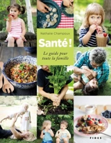 Santé ! : le guide pour toute la famille - Nathalie Champoux