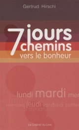 7 jours, 7 chemins vers le bonheur - Gertrud Hirschi